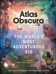 The Atlas Obscura Explorer’s Guide for the World’s Most Adventurous Kid By Dylan Thuras, Rosemary Mosco, Joy Ang (Illus.)