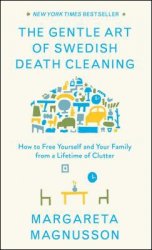 The Gentle Art of Swedish Death Cleaning: How to Free Yourself and Your Family From a Lifetime of Clutter By Margareta Magnusson