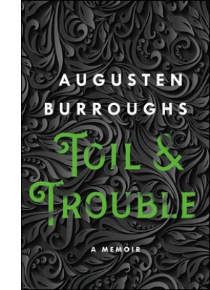 Toil & Trouble: A Memoir By Augusten Burroughs