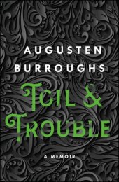 Toil & Trouble: A Memoir By Augusten Burroughs