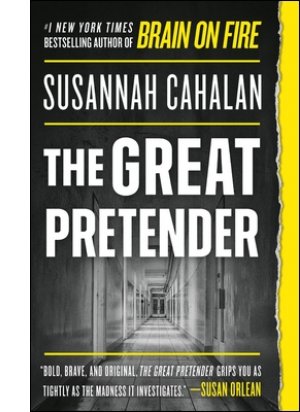 The Great Pretender: The Undercover Mission That Changed Our Understanding of Madness By Susannah Cahalan