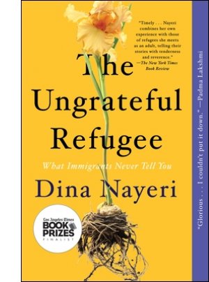 The Ungrateful Refugee: What Immigrants Never Tell You By Dina Nayeri
