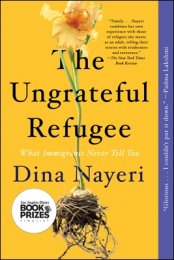 The Ungrateful Refugee: What Immigrants Never Tell You By Dina Nayeri